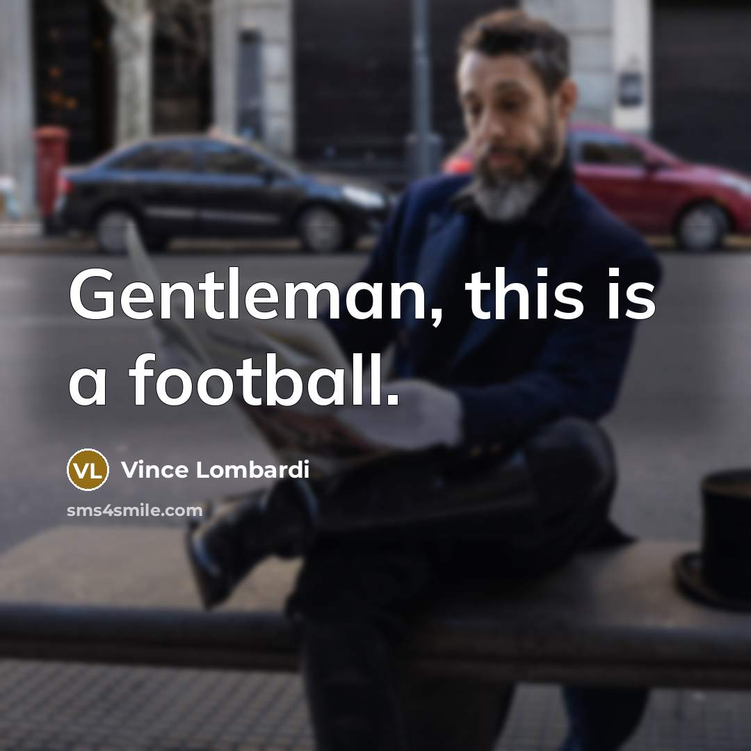 “Gentleman, this is a football.…” quote by Vince Lombardi