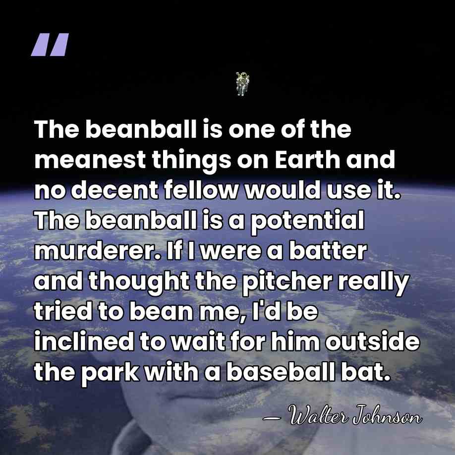The beanball is one of the meanest things on Earth and no&hellip; - Walter Johnson