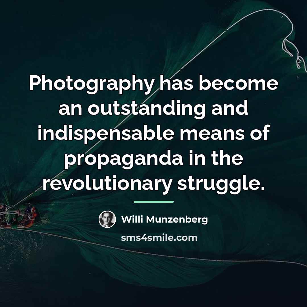 “Photography has become an outstanding and indispensable means of propaganda…” quote by Willi Munzenberg