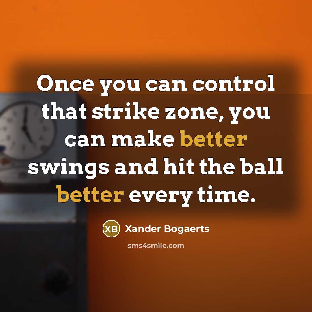 “Once you can control that strike zone, you can make better swings and hit the ball better every time.” quote by Xander Bogaerts