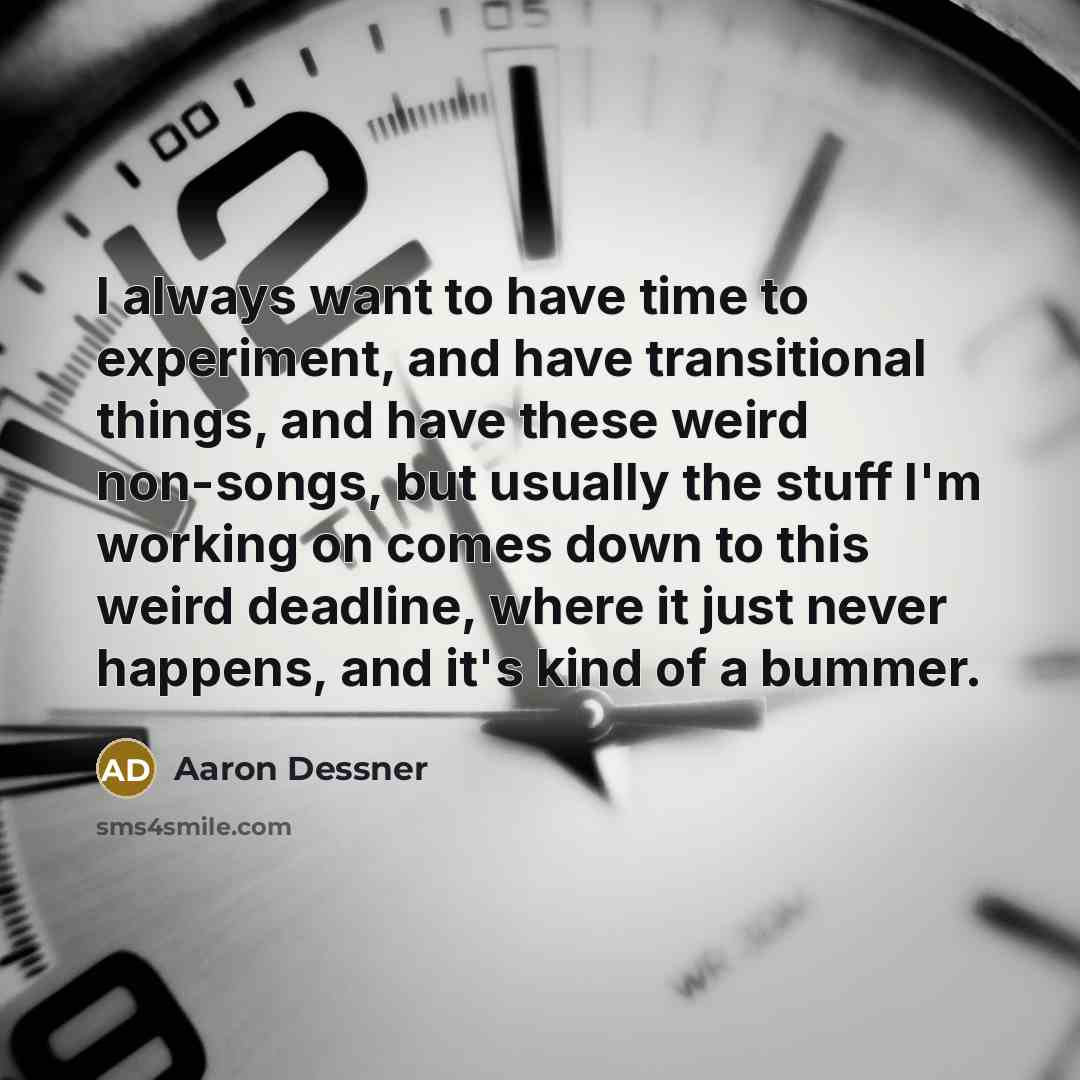 “I always want to have time to experiment, and have…” quote by Aaron Dessner