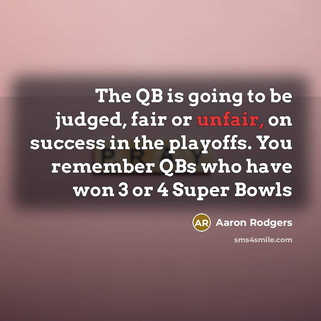 “The QB is going to be judged, fair or unfair,…” quote by Aaron Rodgers