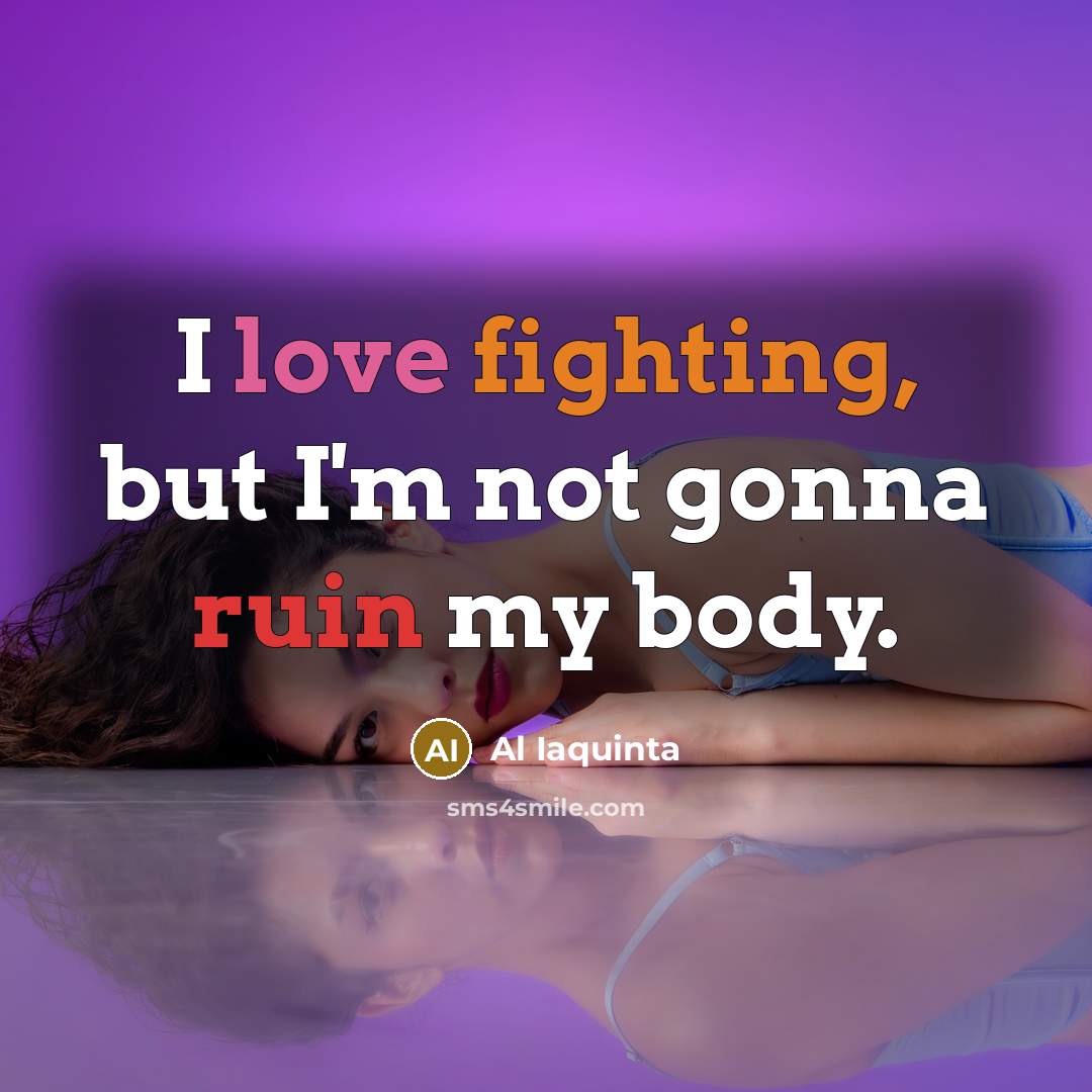 “I love fighting, but I'm not gonna ruin my body.…” quote by Al Iaquinta