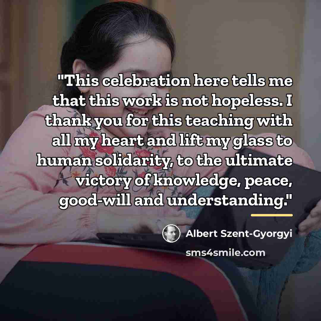 “"This celebration here tells me that this work is not…” quote by Albert Szent-Gyorgyi