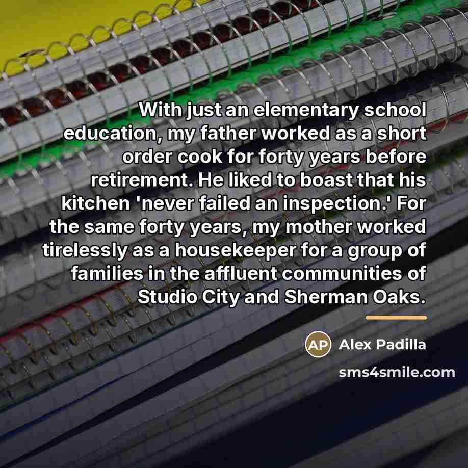 “With just an elementary school education, my father worked as…” quote by Alex Padilla