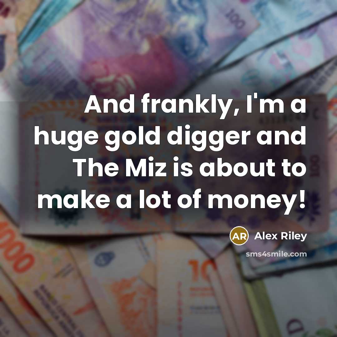 “And frankly, I'm a huge gold digger and The Miz…” quote by Alex Riley