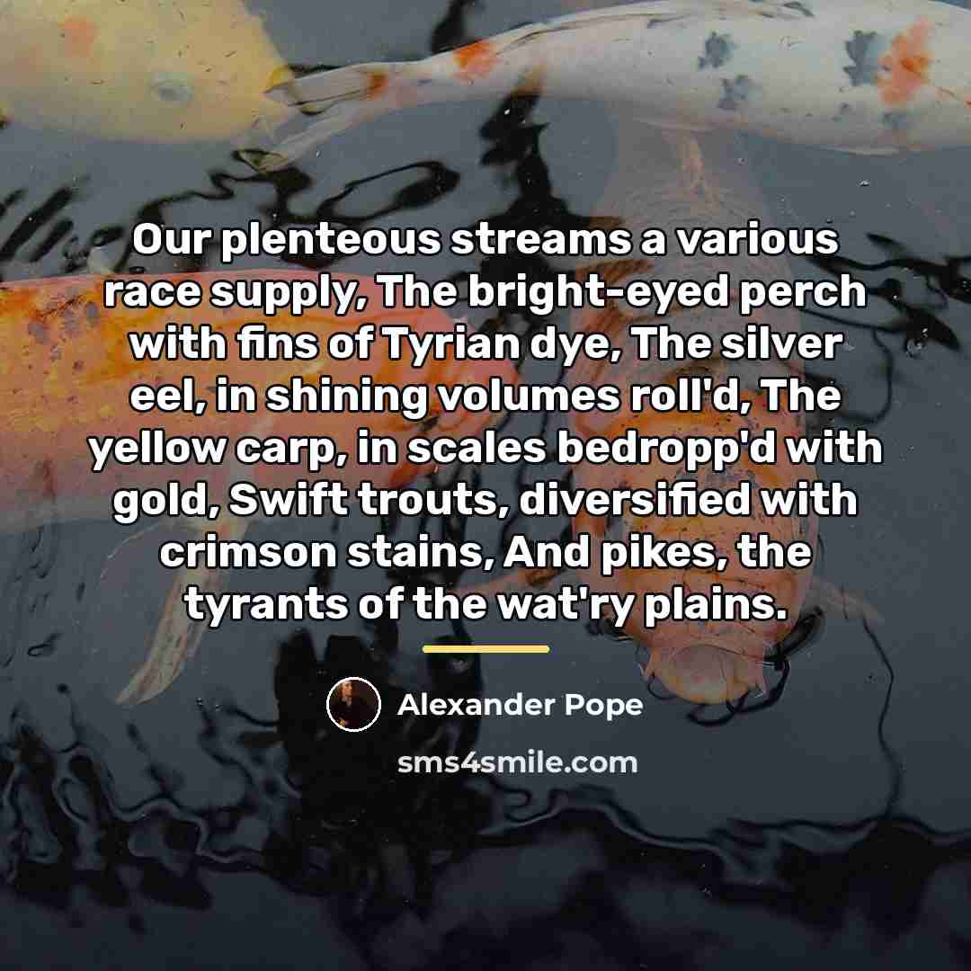 “Our plenteous streams a various race supply, The bright-eyed perch…” quote by Alexander Pope
