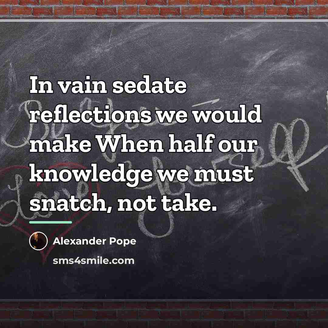 “In vain sedate reflections we would make When half our…” quote by Alexander Pope
