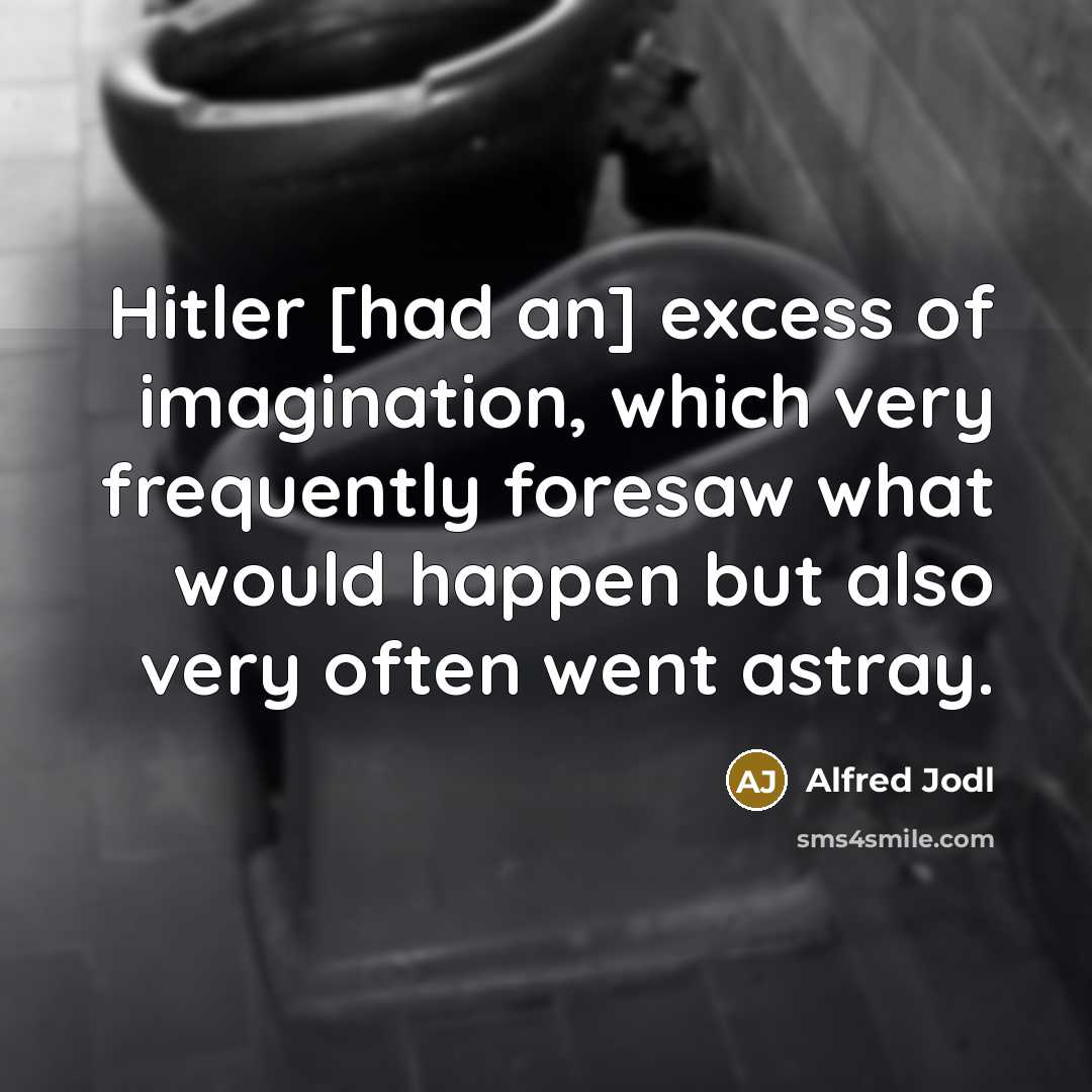 “Hitler [had an] excess of imagination, which very frequently foresaw…” quote by Alfred Jodl