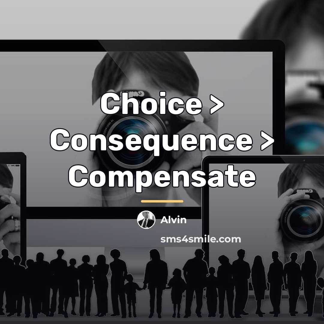 “Choice > Consequence > Compensate…” quote by Alvin