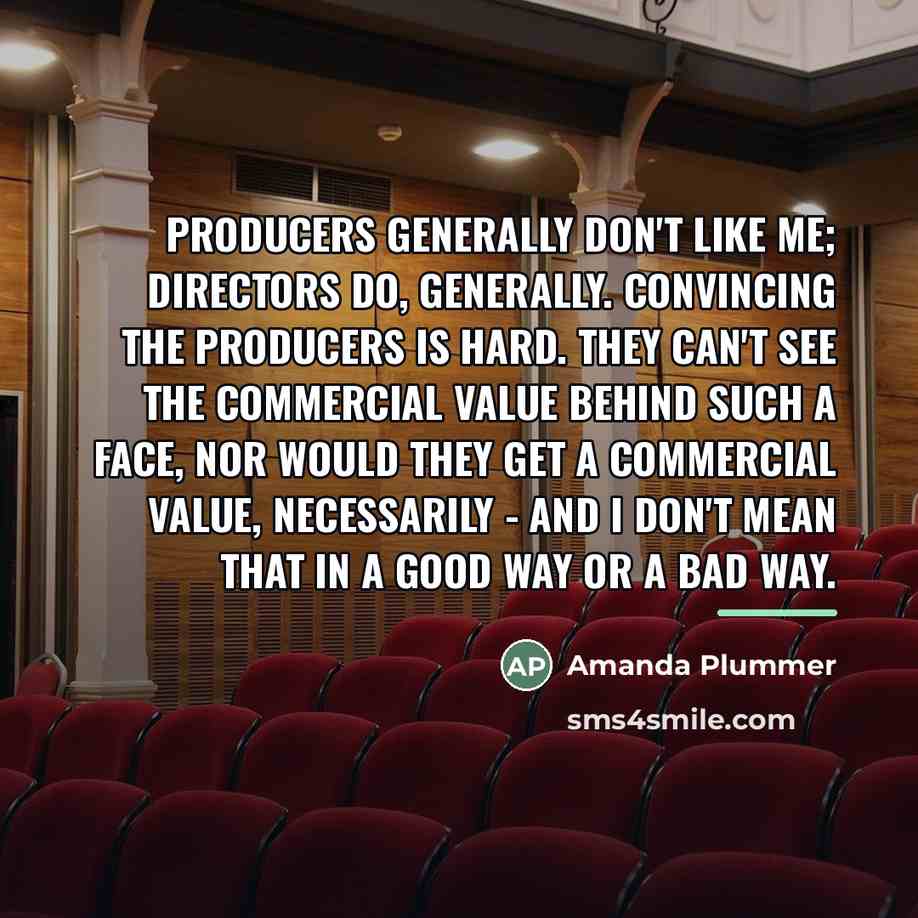 “Producers generally don't like me; directors do, generally. Convincing the…” quote by Amanda Plummer