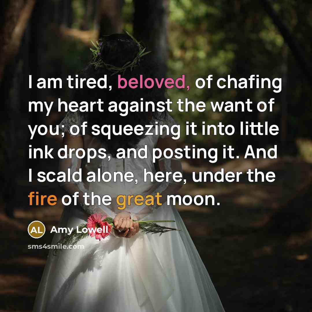 “I am tired, beloved, of chafing my heart against the…” quote by Amy Lowell