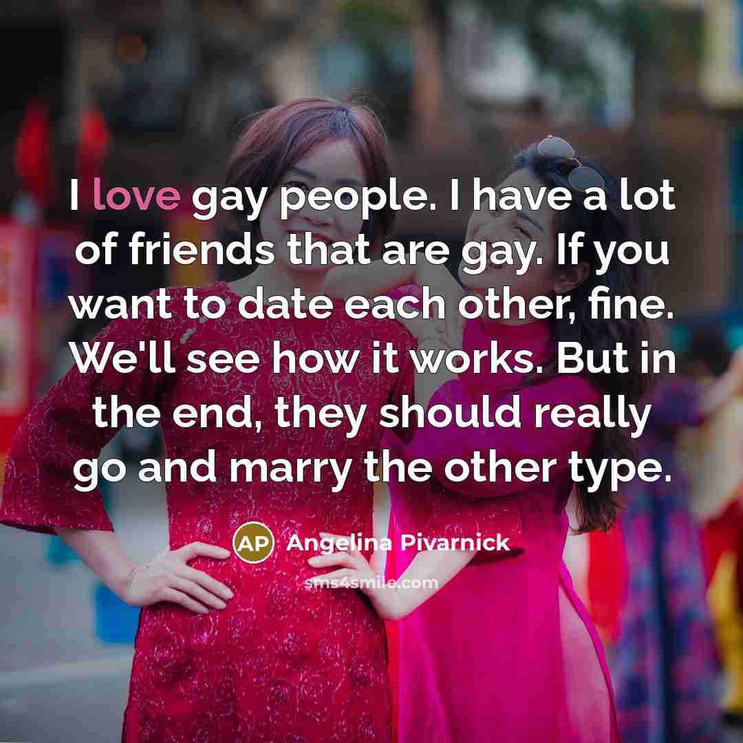“I love gay people. I have a lot of friends…” quote by Angelina Pivarnick