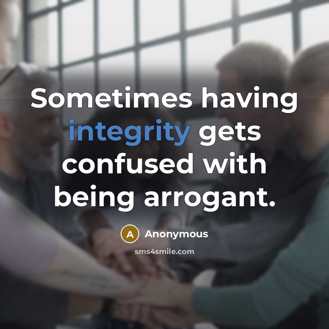 “Sometimes having integrity gets confused with being arrogant.” quote by Anonymous