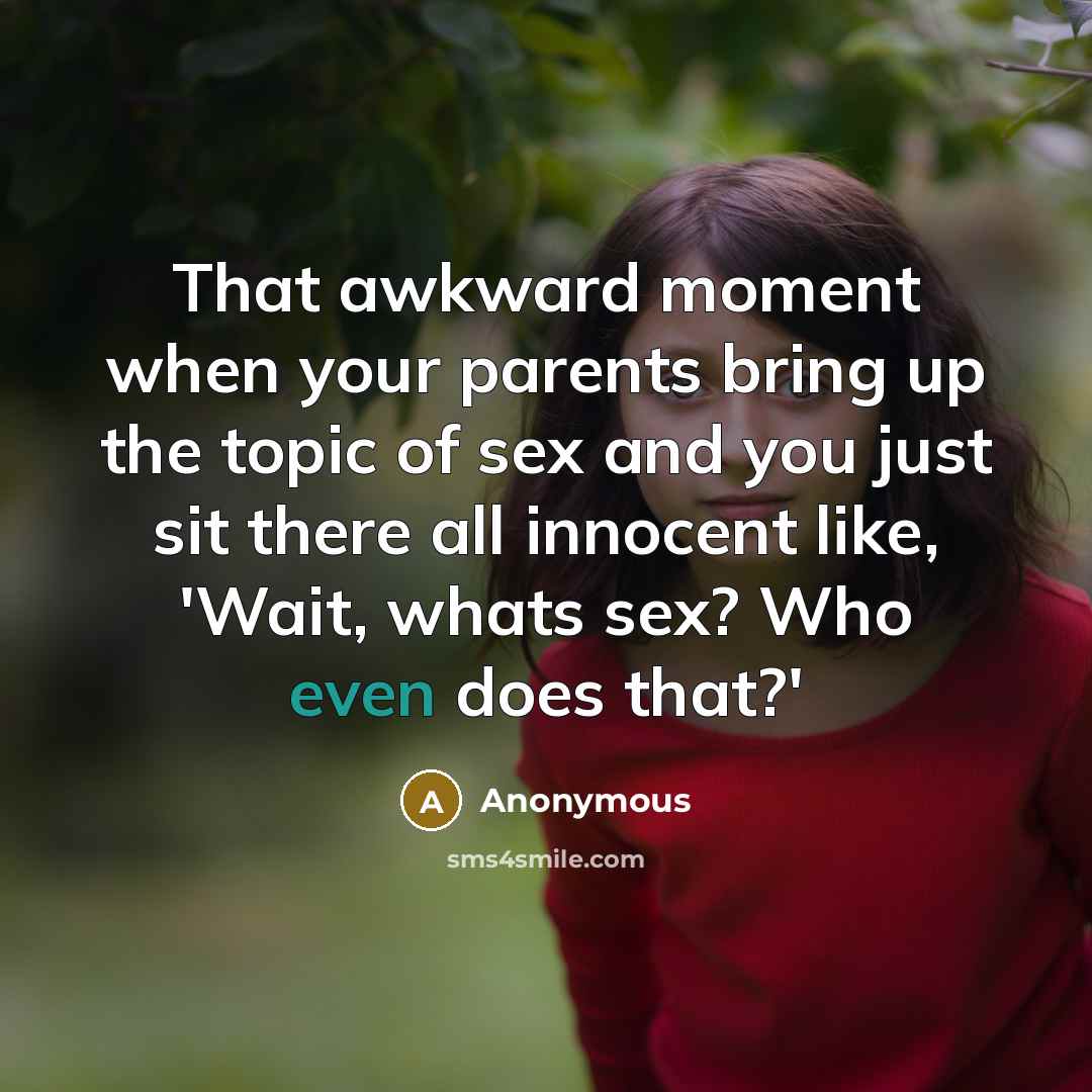 “That awkward moment when your parents bring up the topic…” quote by Anonymous