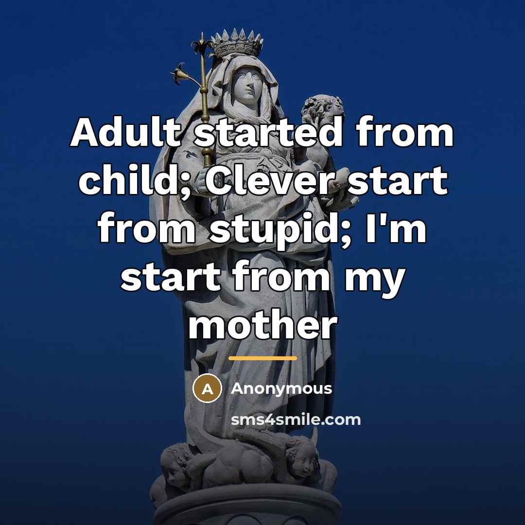 “Adult started from child; Clever start from stupid; I'm start…” quote by Anonymous