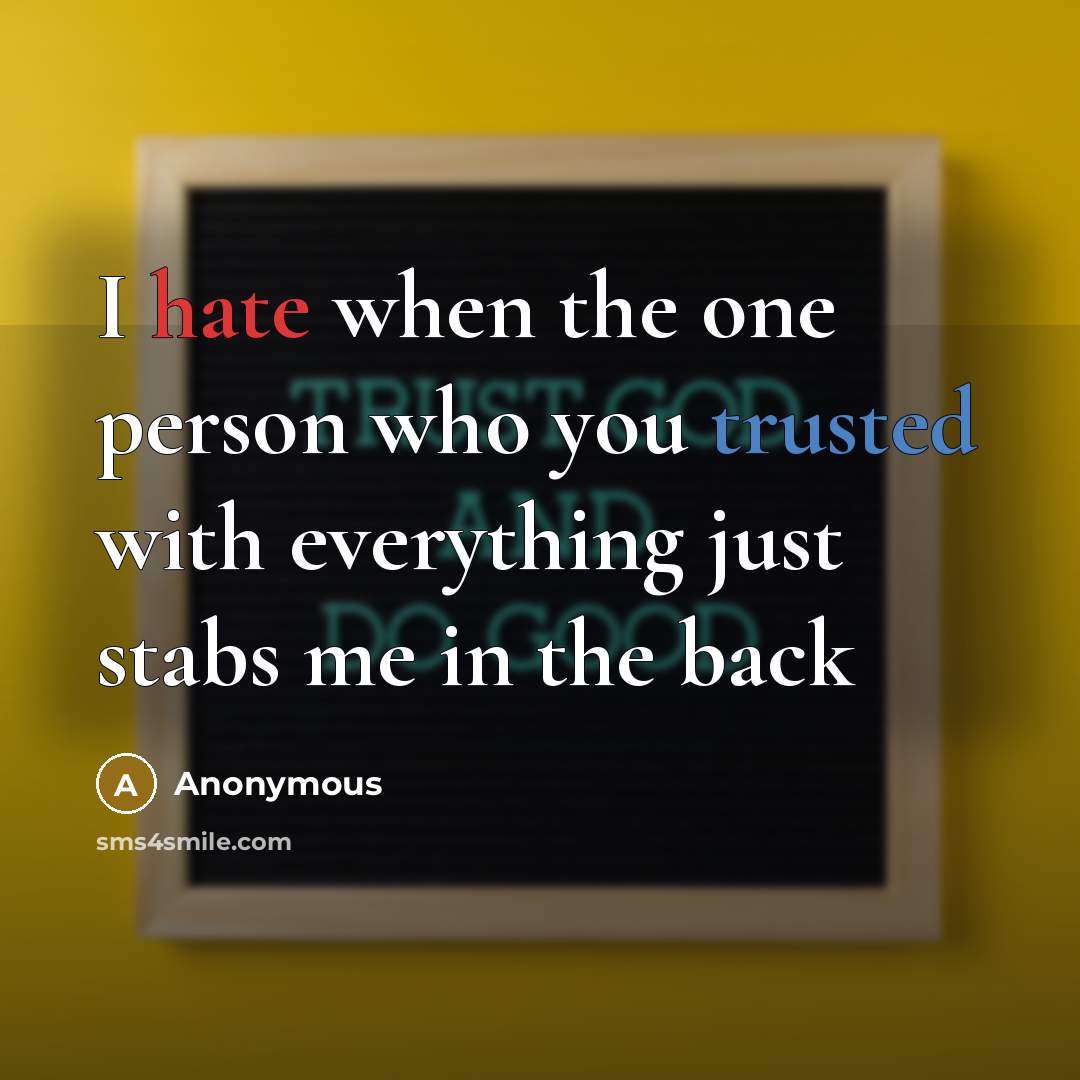 “I hate when the one person who you trusted with everything just stabs me in the back” quote by Anonymous