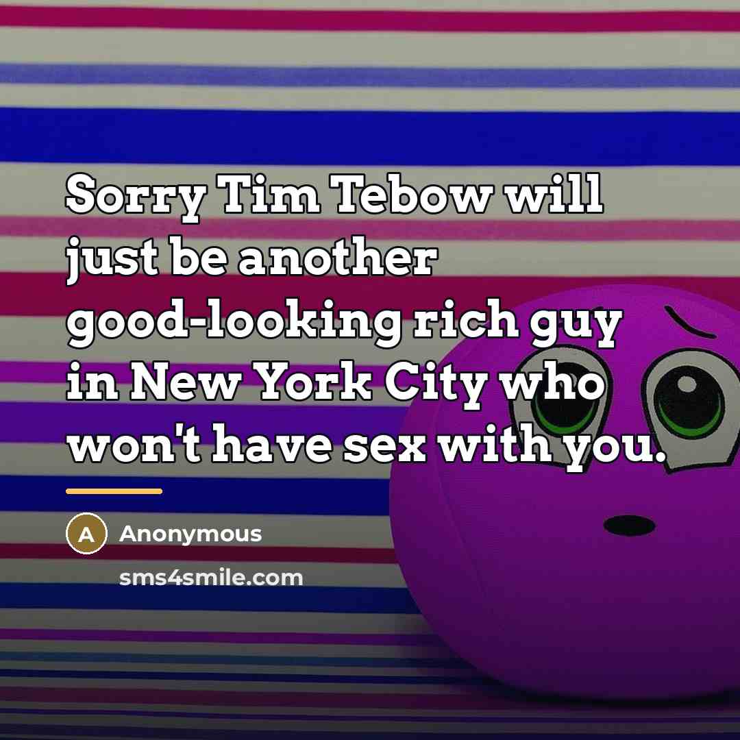 “Sorry Tim Tebow will just be another good-looking rich guy…” quote by Anonymous