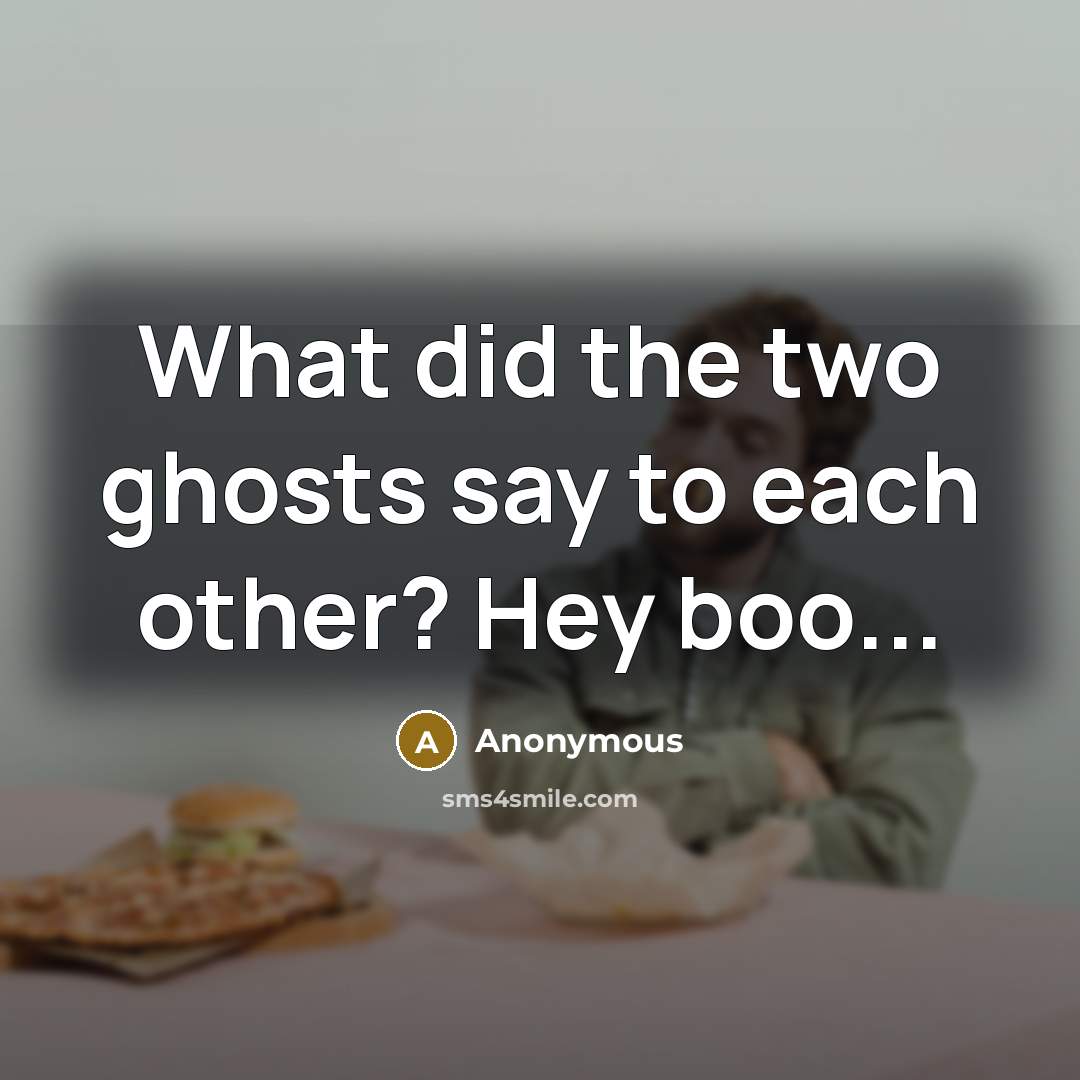 “What did the two ghosts say to each other? Hey boo...” quote by Anonymous