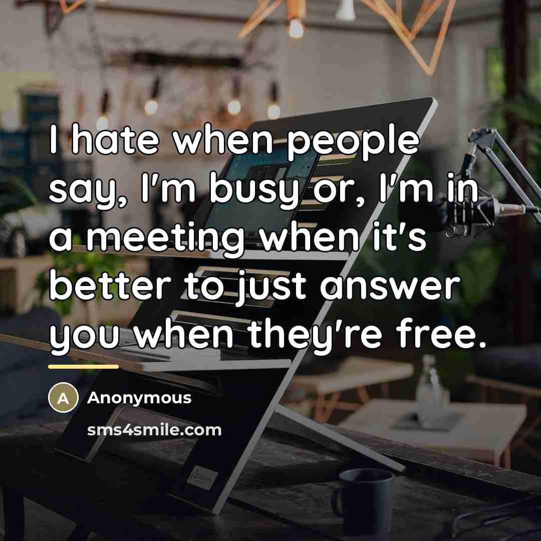 “I hate when people say, I'm busy or, I'm in…” quote by Anonymous