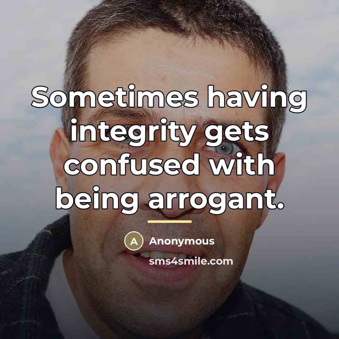 “Sometimes having integrity gets confused with being arrogant.…” quote by Anonymous