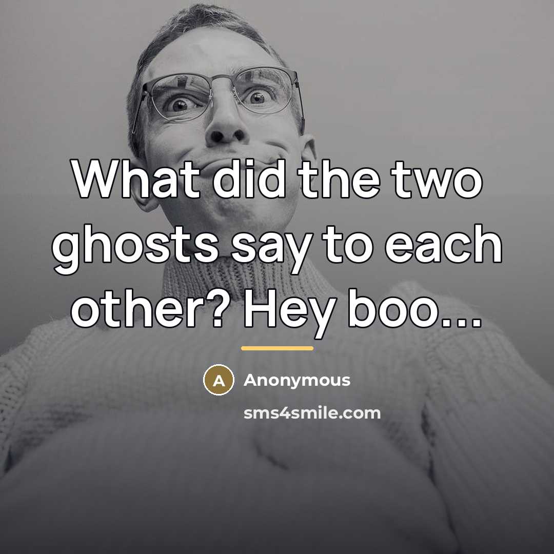 “What did the two ghosts say to each other? Hey…” quote by Anonymous