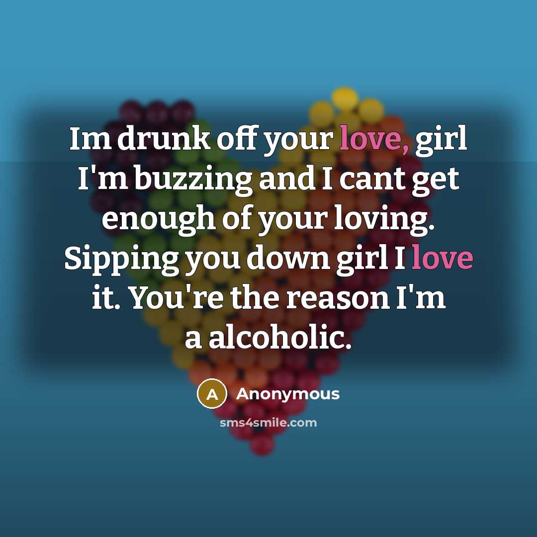 “Im drunk off your love, girl I'm buzzing and I cant get enough of your loving. Sipping you down girl I love it. You're the reason I'm a alcoholic.” quote by Anonymous