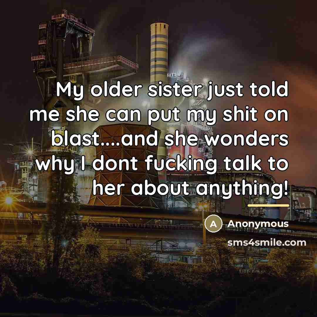 “My older sister just told me she can put my…” quote by Anonymous