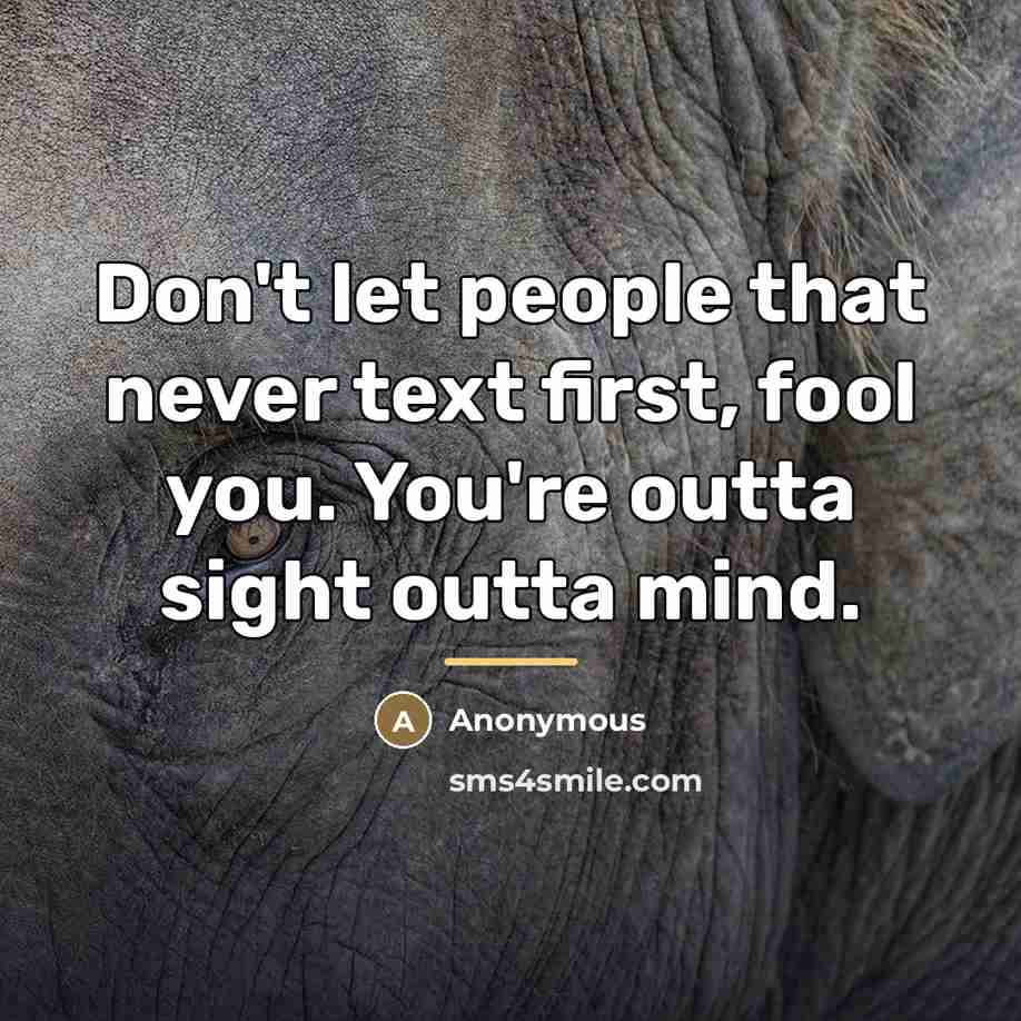 “Don't let people that never text first, fool you. You're…” quote by Anonymous