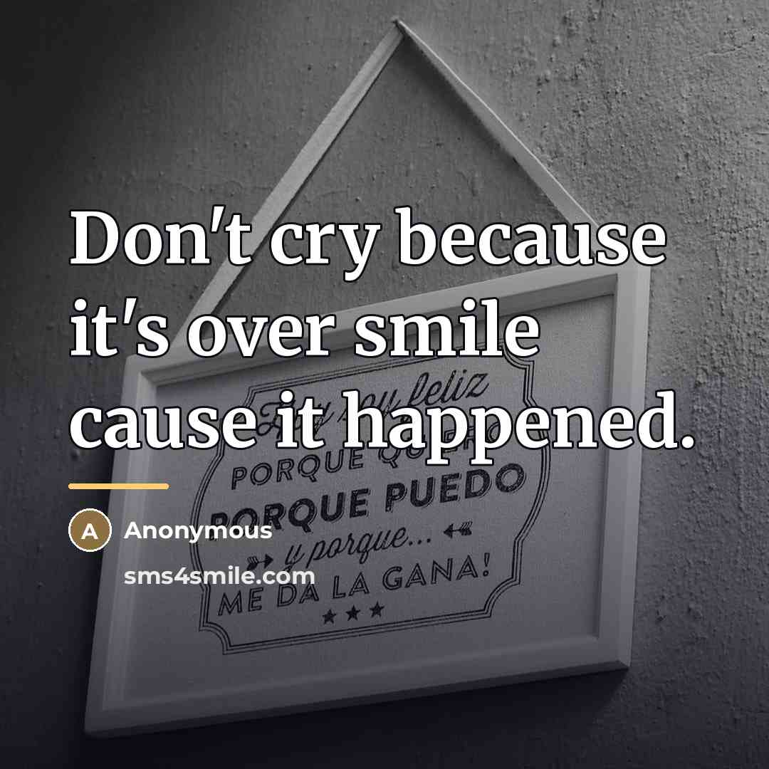 “Don't cry because it's over smile cause it happened.…” quote by Anonymous