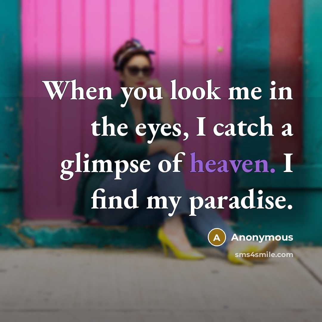 “When you look me in the eyes, I catch a glimpse of heaven. I find my paradise.” quote by Anonymous