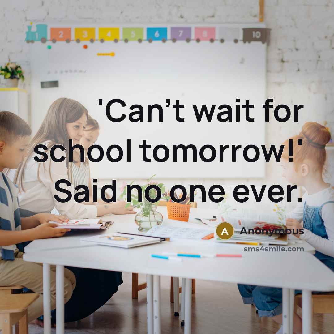 “'Can't wait for school tomorrow!' Said no one ever.” quote by Anonymous