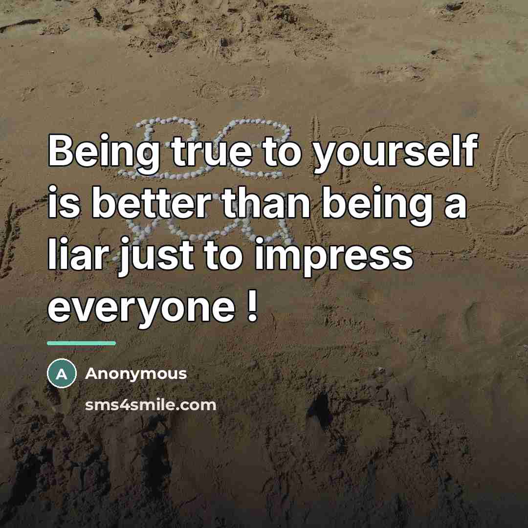 “Being true to yourself is better than being a liar…” quote by Anonymous