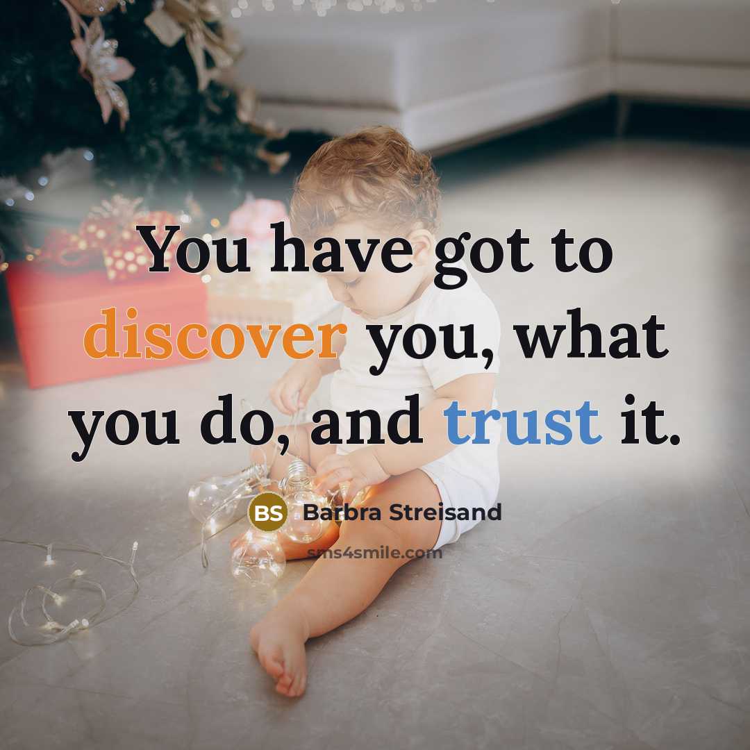 “You have got to discover you, what you do, and trust it.” quote by Barbra Streisand
