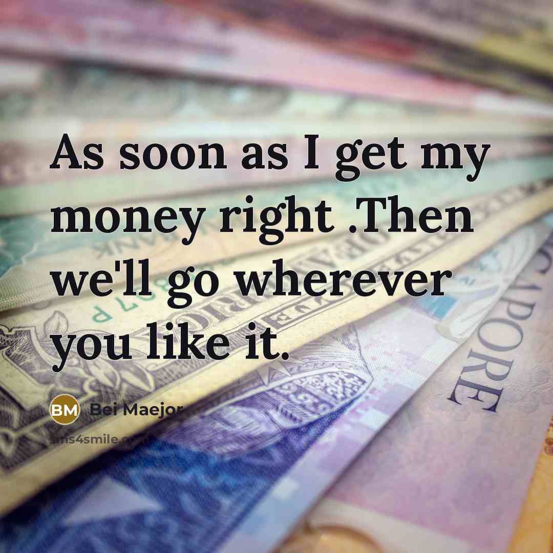 “As soon as I get my money right .Then we'll…” quote by Bei Maejor