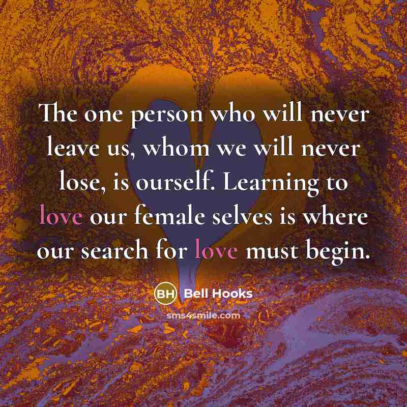 “The one person who will never leave us, whom we…” quote by Bell Hooks