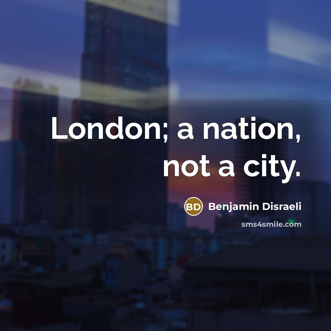 “London; a nation, not a city.…” quote by Benjamin Disraeli
