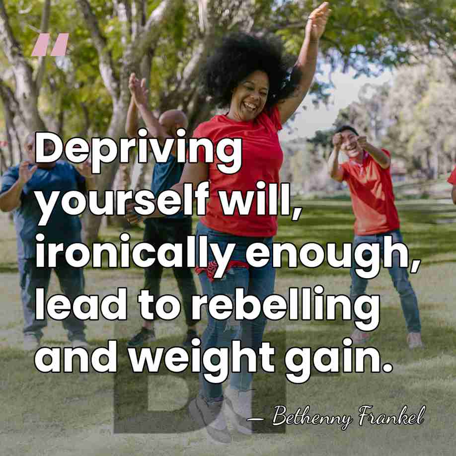 Depriving yourself will, ironically enough, lead to rebelling and weight gain. - Bethenny Frankel
