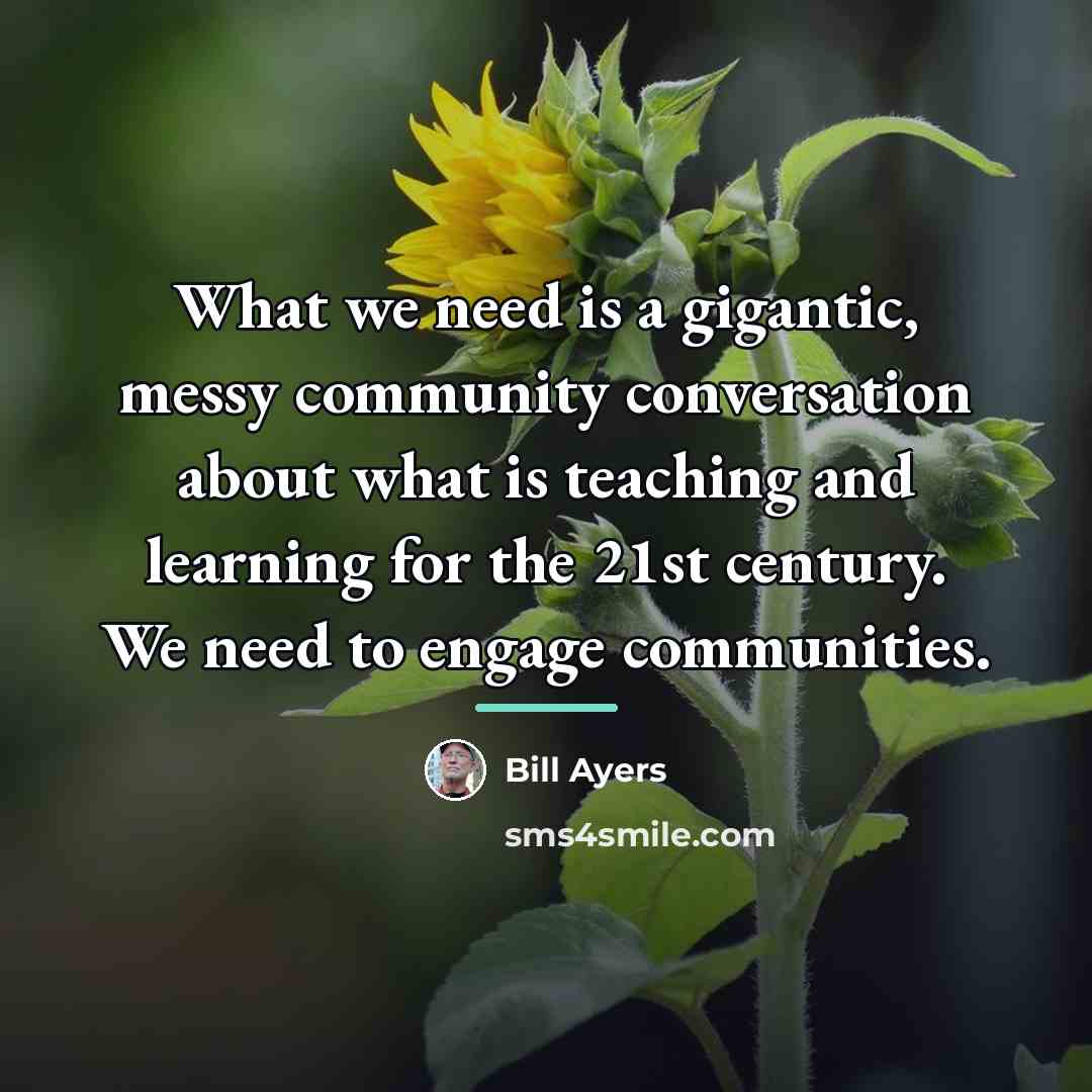 “What we need is a gigantic, messy community conversation about…” quote by Bill Ayers