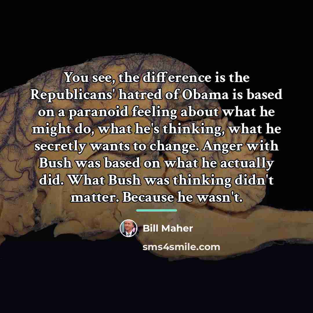 “You see, the difference is the Republicans' hatred of Obama…” quote by Bill Maher