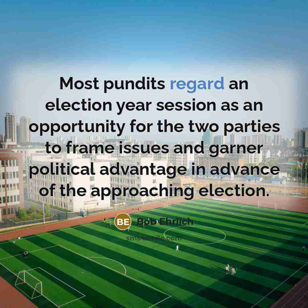 “Most pundits regard an election year session as an opportunity…” quote by Bob Ehrlich