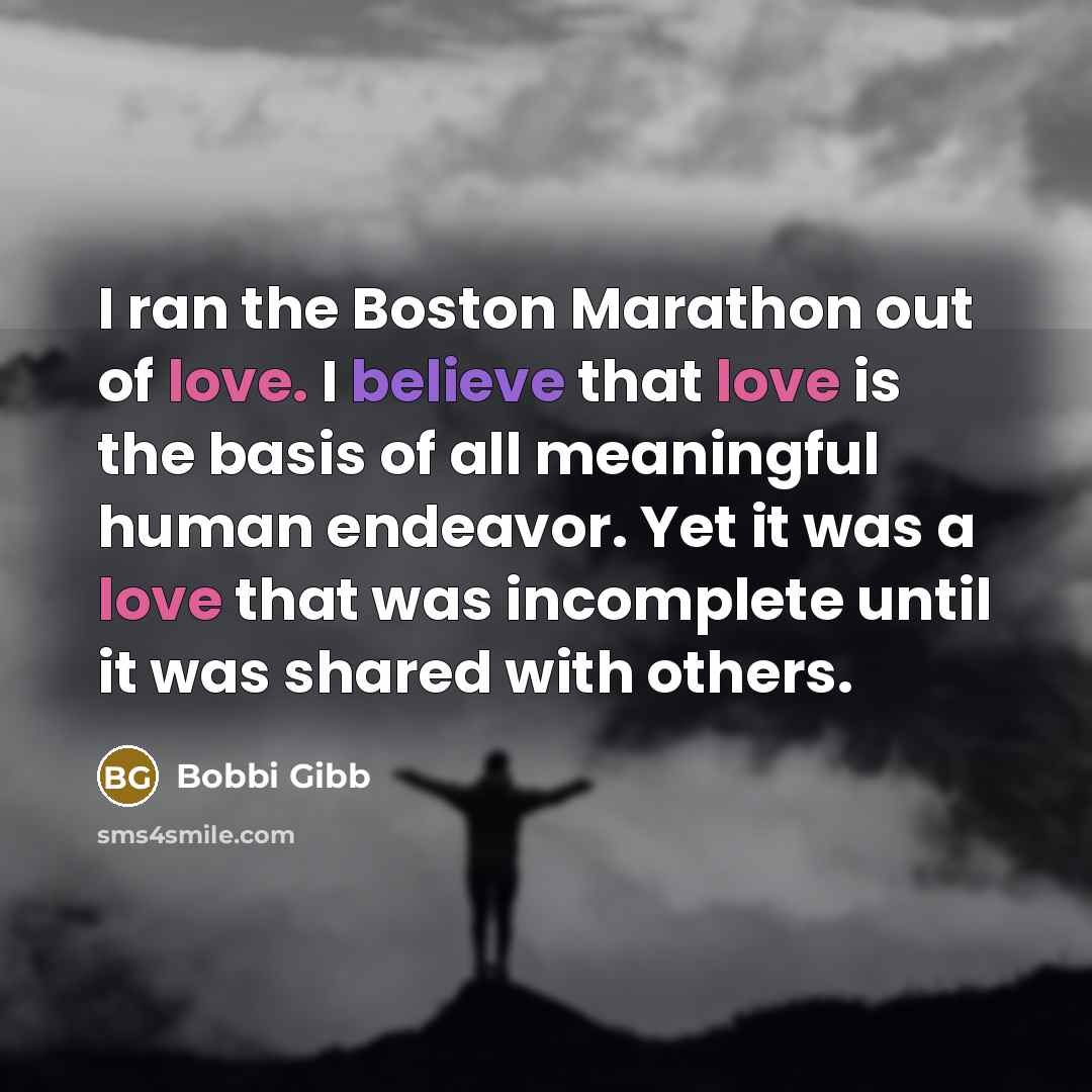“I ran the Boston Marathon out of love. I believe…” quote by Bobbi Gibb