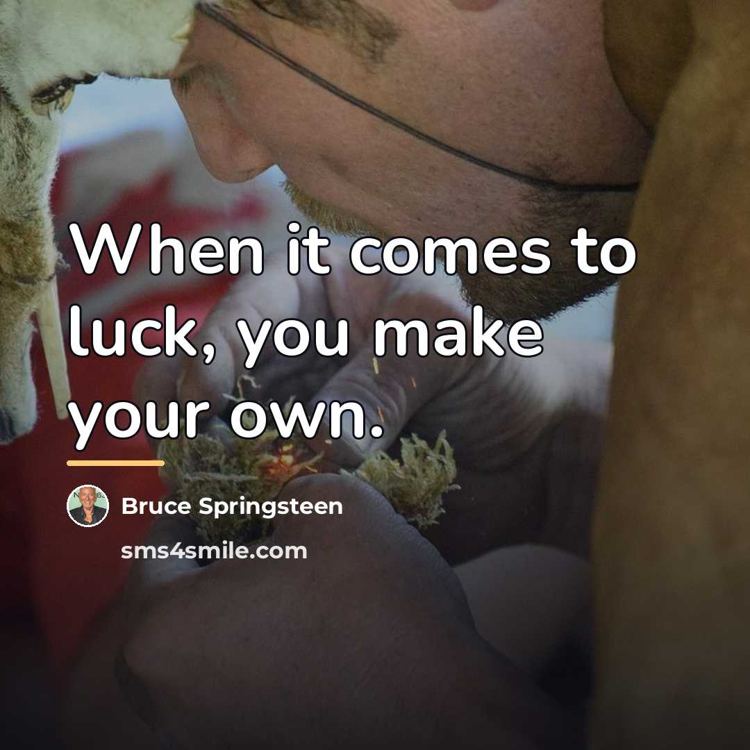 “When it comes to luck, you make your own.…” quote by Bruce Springsteen