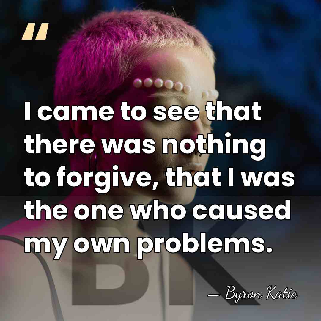 I came to see that there was nothing to forgive, that I&hellip; - Byron Katie