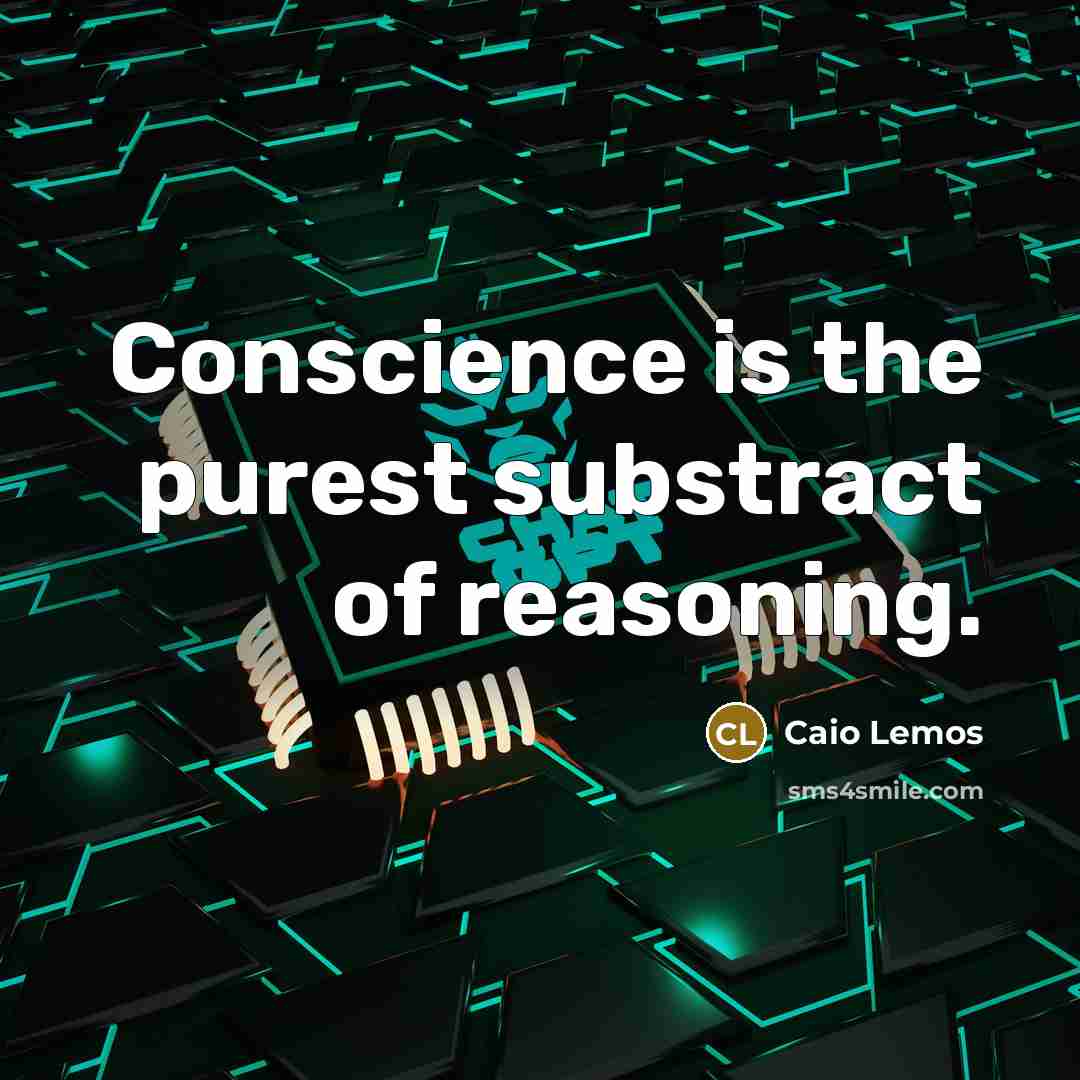 “Conscience is the purest substract of reasoning.” quote by Caio Lemos