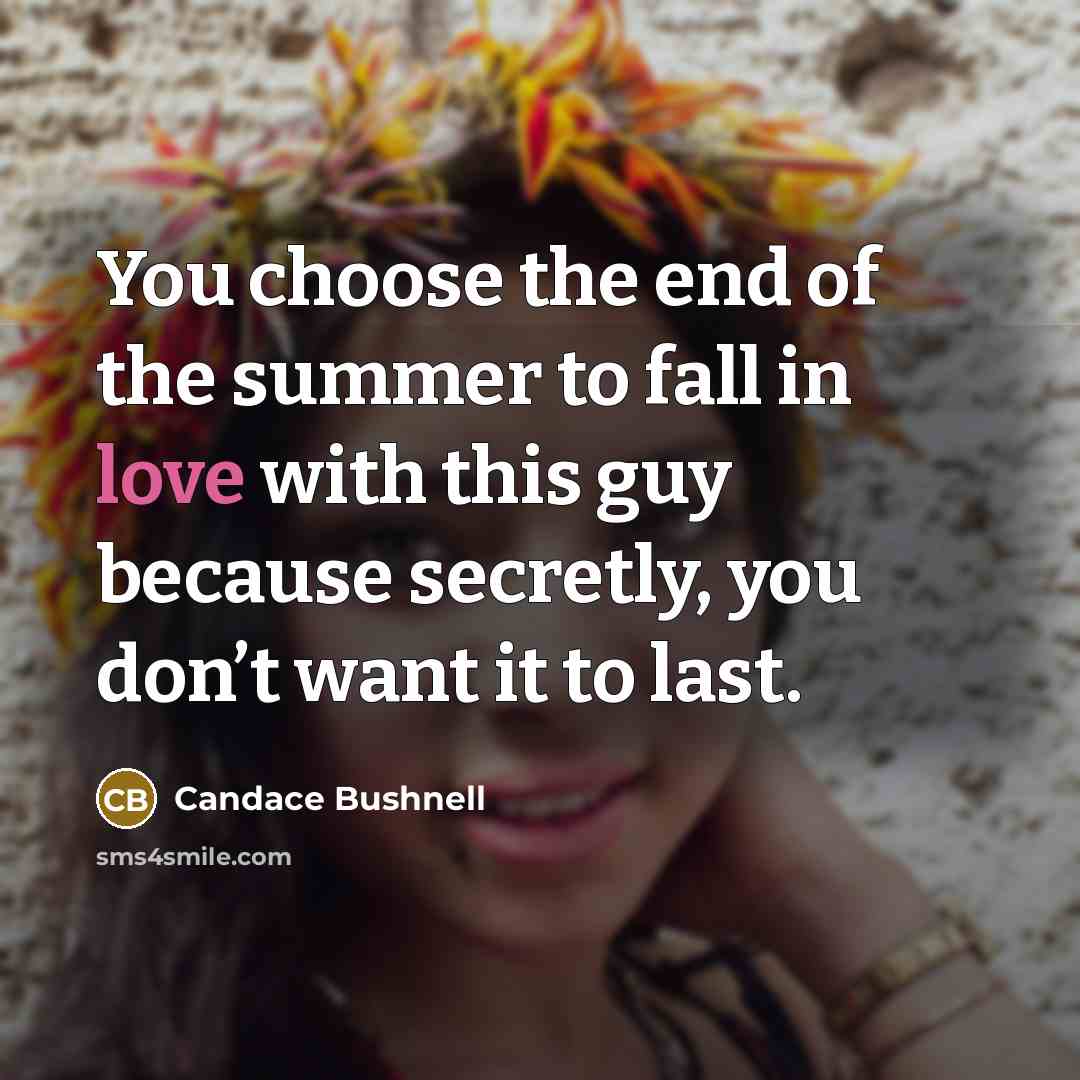 “You choose the end of the summer to fall in…” quote by Candace Bushnell