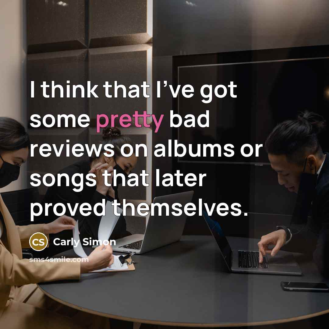“I think that I've got some pretty bad reviews on…” quote by Carly Simon