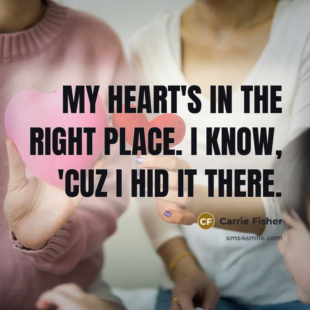 “My heart's in the right place. I know, 'cuz I…” quote by Carrie Fisher