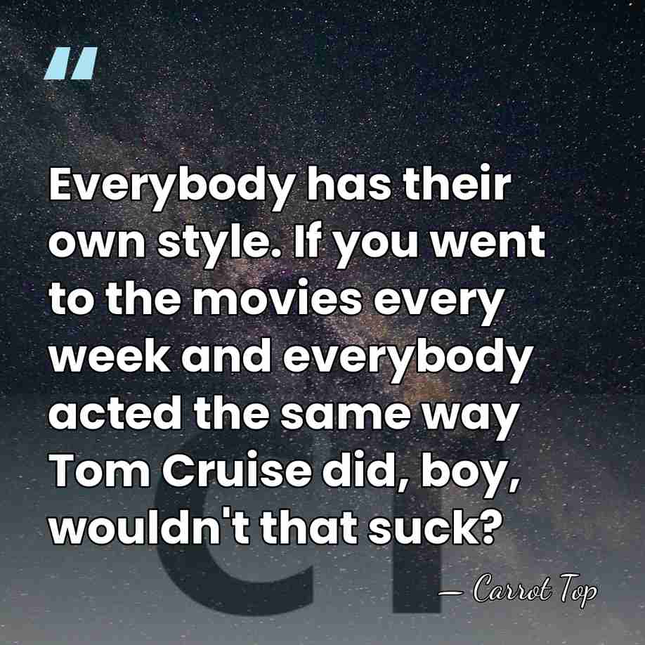 Everybody has their own style. If you went to the movies every&hellip; - Carrot Top