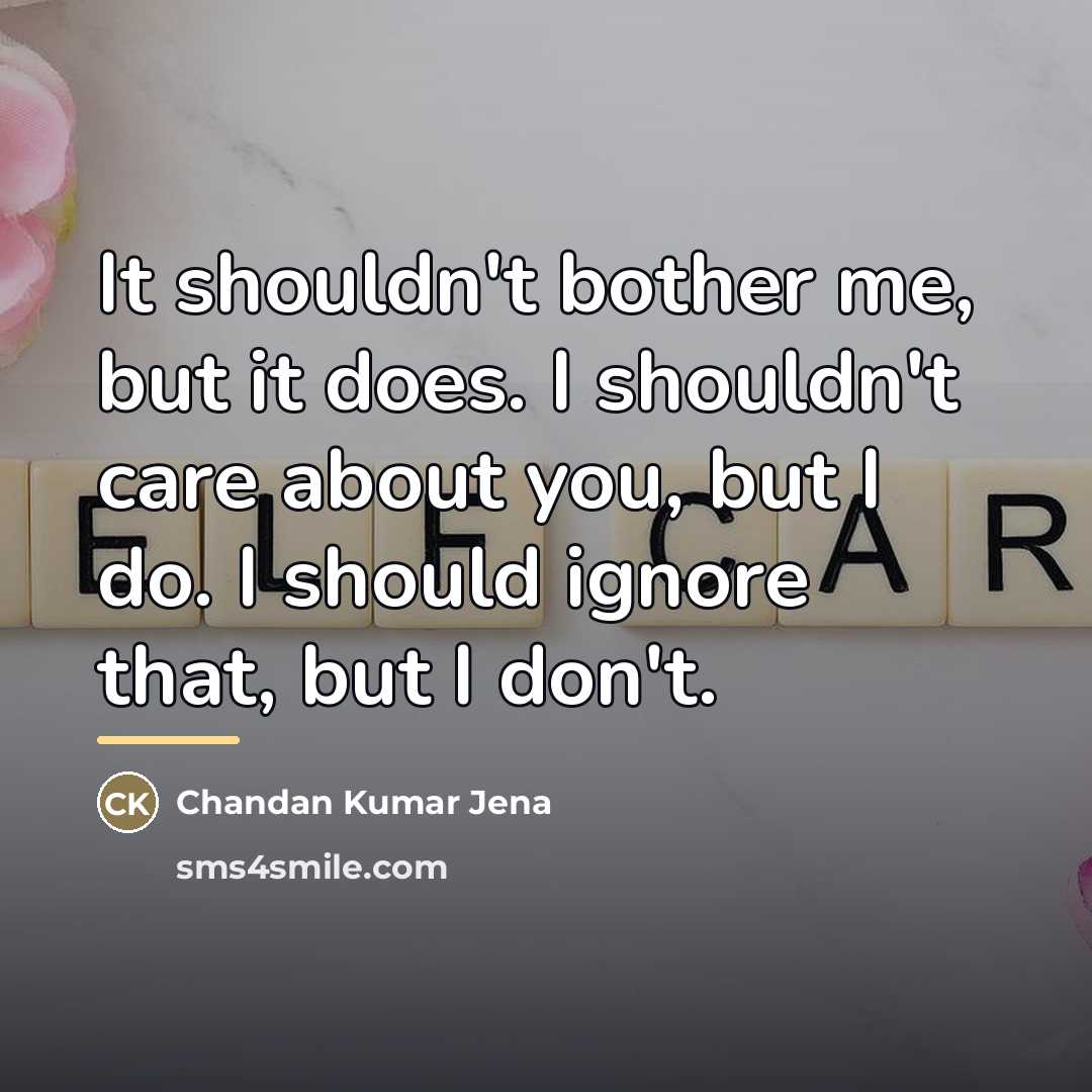 “It shouldn't bother me, but it does. I shouldn't care…” quote by Chandan Kumar Jena